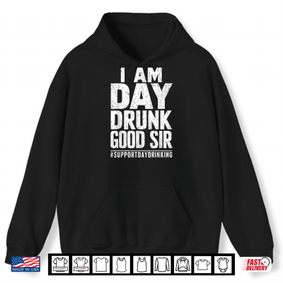 Hoodie I Am Day Drunk Good Sir Support Day Drinking Tee Funny Retro Shirt