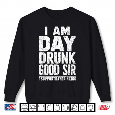 Sweatshirt I Am Day Drunk Good Sir Support Day Drinking Tee Funny Retro Shirt