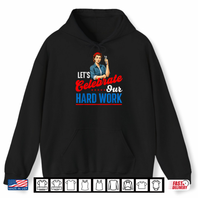 Hoodie Lets Celebrate Our Hard Work Labor Day Union Worker Shirt