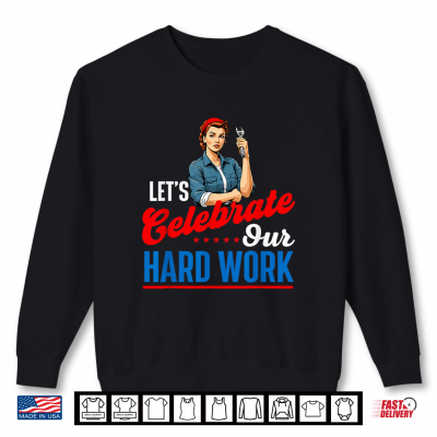 Sweatshirt Lets Celebrate Our Hard Work Labor Day Union Worker Shirt