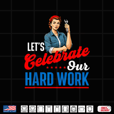Design Lets Celebrate Our Hard Work Labor Day Union Worker Shirt
