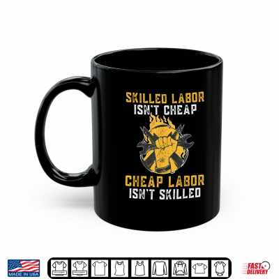 Skilled Labor Isn'T Cheap Cheap Labor Isn'T Skilled Union Shirt 3 Mug Skilled Labor Isnt Cheap Cheap Labor Isnt Skilled Union Shirt