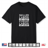 Skilled Labor Isn’T Cheap Labor Isn’T Skilled Laborer Shirt