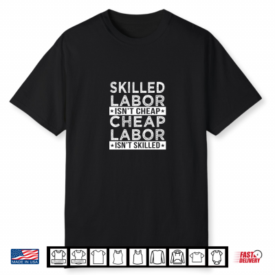 Skilled Labor Isn’T Cheap Labor Isn’T Skilled Laborer Shirt