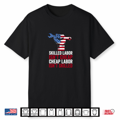 Skilled Labor Isn’T Cheap Labor Day Shirt