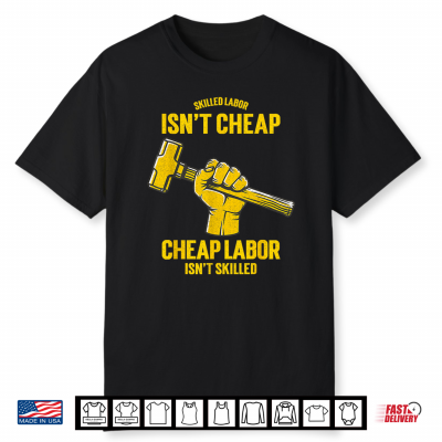 Skilled Labour Isn’T Cheap Cheap Labor Isn’T Skilled Shirt