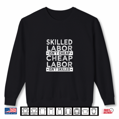 Skilled Labor Isn'T Cheap Labor Isn'T Skilled Laborer Shirt 2 Sweatshirt Skilled Labor Isnt Cheap Labor Isnt Skilled Laborer Shirt