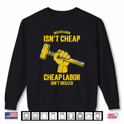 Sweatshirt Skilled Labour isnt Cheap Cheap Labor isnt Skilled Shirt