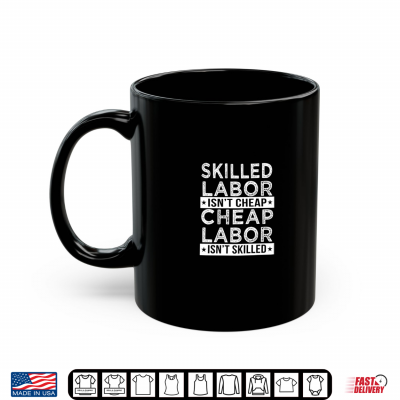 Skilled Labor Isn'T Cheap Labor Isn'T Skilled Laborer Shirt 3 Mug Skilled Labor Isnt Cheap Labor Isnt Skilled Laborer Shirt