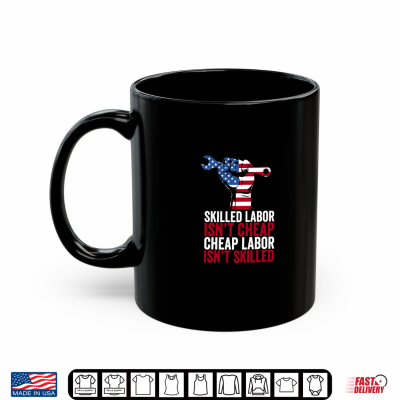 Mug Skilled Labor isnt Cheap Labor Day Shirt