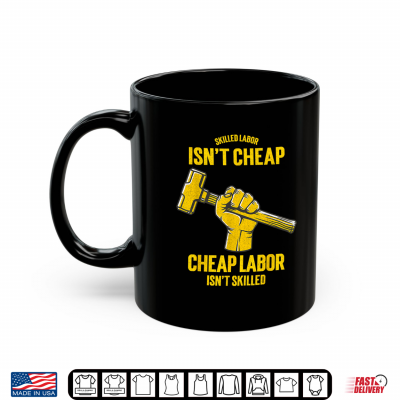 Mug Skilled Labour isnt Cheap Cheap Labor isnt Skilled Shirt