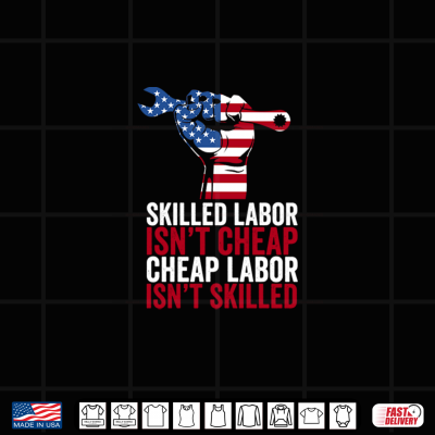 Design Skilled Labor isnt Cheap Labor Day Shirt