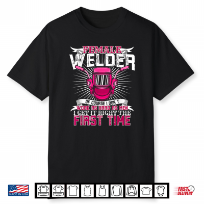 Female Welder And I Get It Right The First Time A Labor Day Shirt