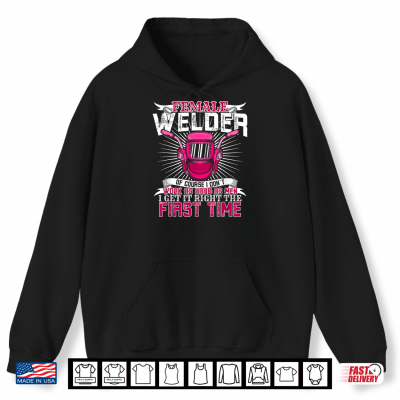 Hoodie Female Welder And I Get It Right The First Time A Labor Day Shirt