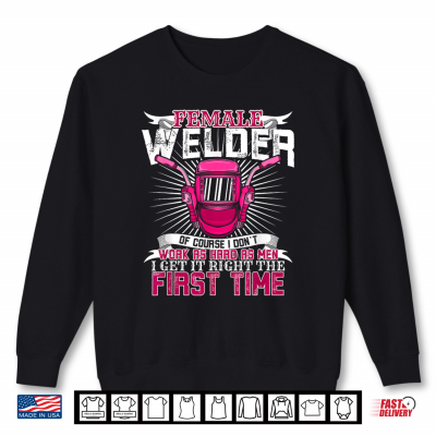 Sweatshirt Female Welder And I Get It Right The First Time A Labor Day Shirt