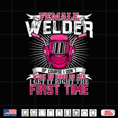 Design Female Welder And I Get It Right The First Time A Labor Day Shirt