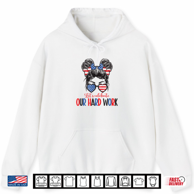 Hoodie Happy Labor Day Messy Bun Lets Celebrate Our Hard Work Shirt