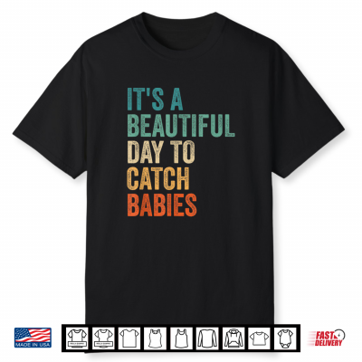 Its A Beautiful Day To Catch Babies Labor And Delivery Nurse Shirt