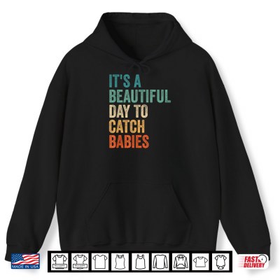 Its A Beautiful Day To Catch Babies Labor And Delivery Nurse Shirt 1 Hoodie Its A Beautiful Day To Catch Babies Labor And Delivery Nurse Shirt