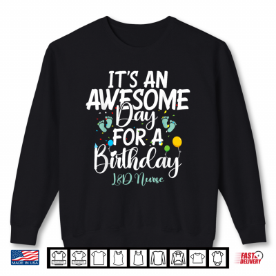 Its An Awesome Day For A Birthday L And D Nurse Labor Delivery Shirt 2 Sweatshirt Its An Awesome Day For A Birthday L And D Nurse Labor Delivery Shirt