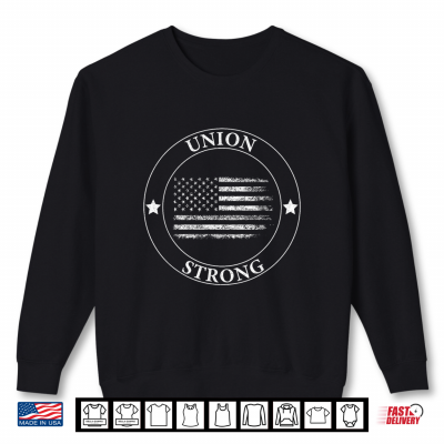 Sweatshirt Union Strong Shirts Proud Labor Day Workers September Gift Shirt