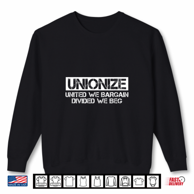 Sweatshirt Unionize United We Bargain Divided We Beg Labor Day Worker Shirt