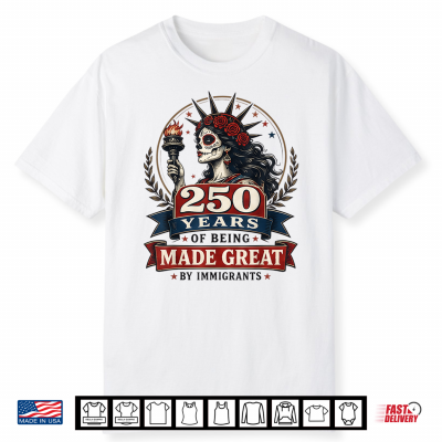 250 Years Made Great By Immigrants Patriotic Graphic Shirt