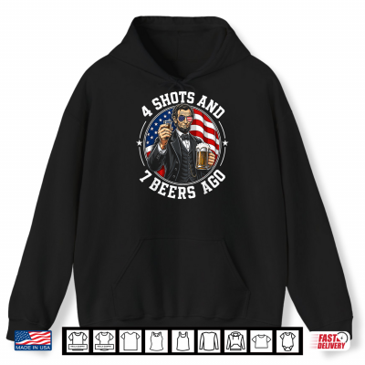 Hoodie 4 Shots and 7 Beers Ago Funny Patriotic Party Shirt