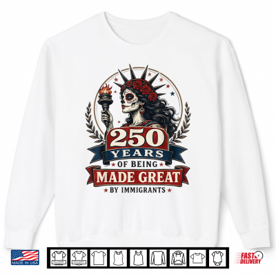 Sweatshirt 250 Years Made Great By Immigrants Patriotic Graphic Shirt