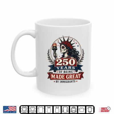 Mug 250 Years Made Great By Immigrants Patriotic Graphic Shirt