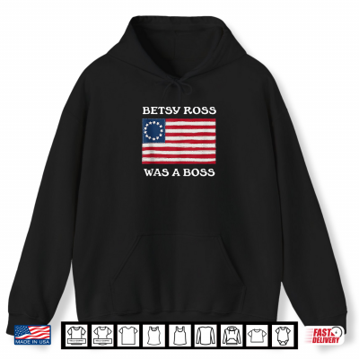 Hoodie Betsy Ross was A Boss Revolutionary War Flag Shirt