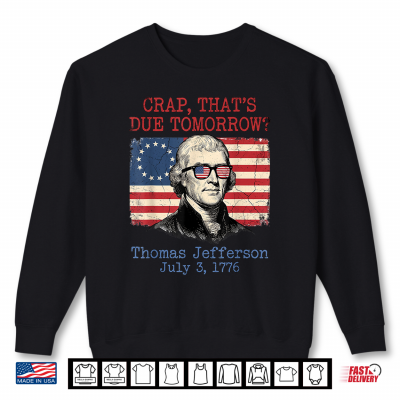 Sweatshirt Crap Due Tomorrow Thomas Jefferson 4th of July Men Women Kid Shirt