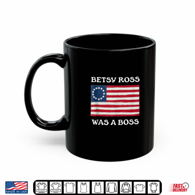 Mug Betsy Ross was A Boss Revolutionary War Flag Shirt