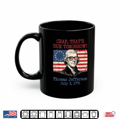 Mug Crap Due Tomorrow Thomas Jefferson 4th of July Men Women Kid Shirt