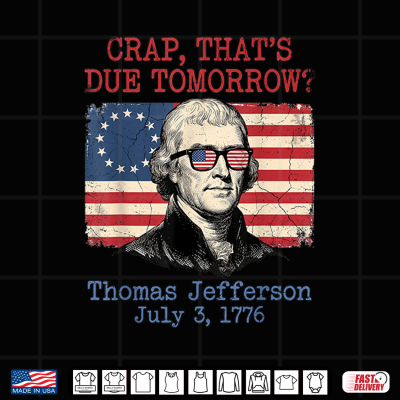Design Crap Due Tomorrow Thomas Jefferson 4th of July Men Women Kid Shirt