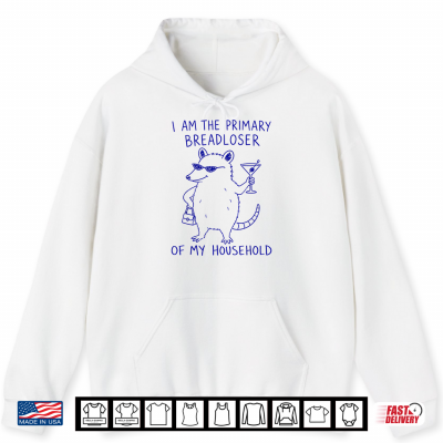 I Am The Primary Breadloser Of My Household Funny Possum Shirt 1 Hoodie I Am The Primary Breadloser of My Household Funny Possum Shirt