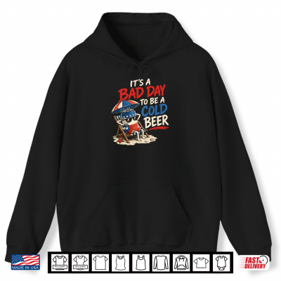 Hoodie Its A Bad Day to BE A Cold Beer Casual Beer Lovers Shirt