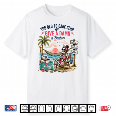 My Give A Damn Is Broken Too Old To Care Club For Girl Women Shirt
