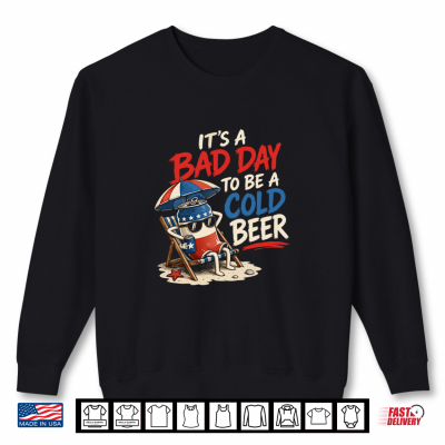 Sweatshirt Its A Bad Day to BE A Cold Beer Casual Beer Lovers Shirt