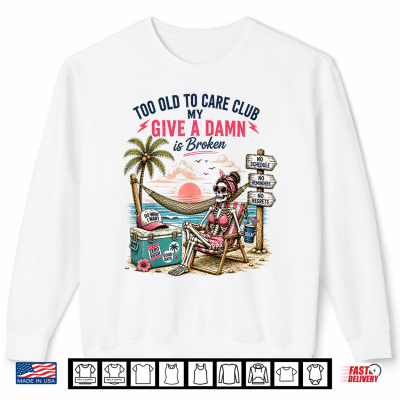 Sweatshirt My Give A Damn is Broken Too Old to Care Club for Girl Women Shirt