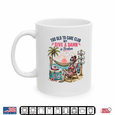 Mug My Give A Damn is Broken Too Old to Care Club for Girl Women Shirt