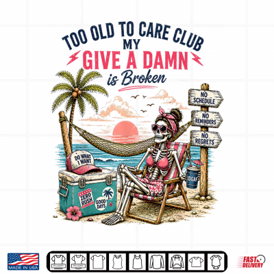 Design My Give A Damn is Broken Too Old to Care Club for Girl Women Shirt