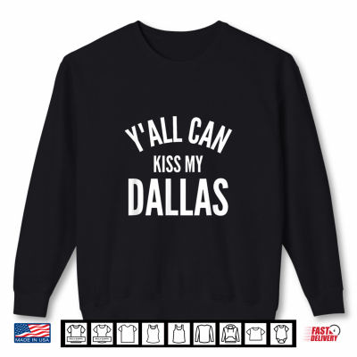 Sweatshirt Yall Can Kiss My Dallas Funny Texas City Pride Shirt