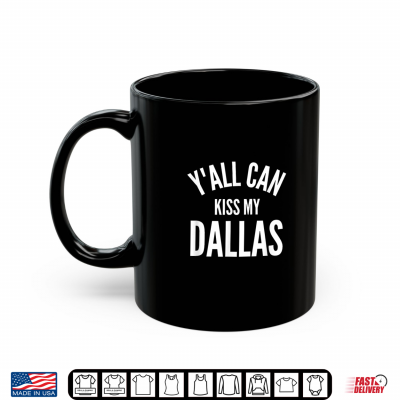 Mug Yall Can Kiss My Dallas Funny Texas City Pride Shirt
