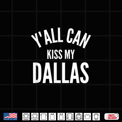 Design Yall Can Kiss My Dallas Funny Texas City Pride Shirt