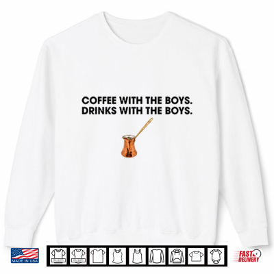 Sweatshirt Coffee With The Boys Drinks With The Boys Shirt