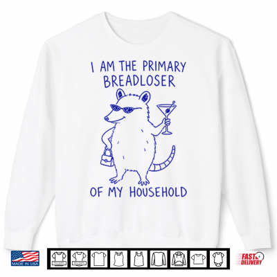 I Am The Primary Breadloser Of My Household Possum Shirt 2 Sweatshirt I Am The Primary Breadloser Of My Household Possum Shirt