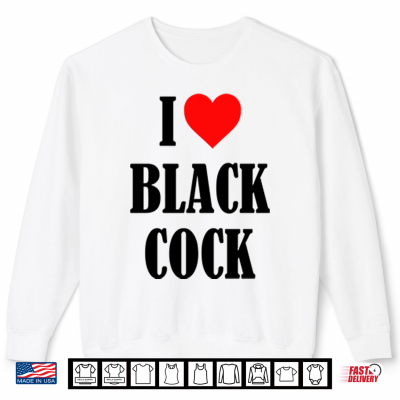 Sweatshirt I Love Black Cock Shirt