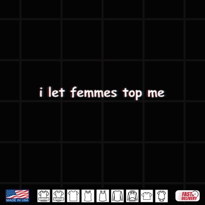 Design I Let Femmes Top Me Shirt