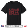 Karma Is Like 69 You Get What You Give Shirt